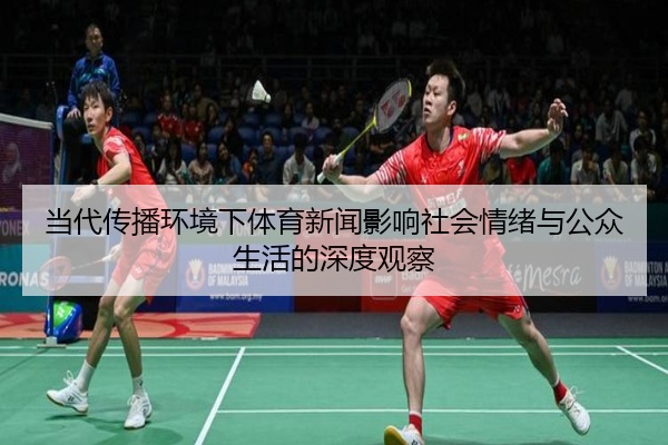 当代传播环境下体育新闻影响社会情绪与公众生活的深度观察
